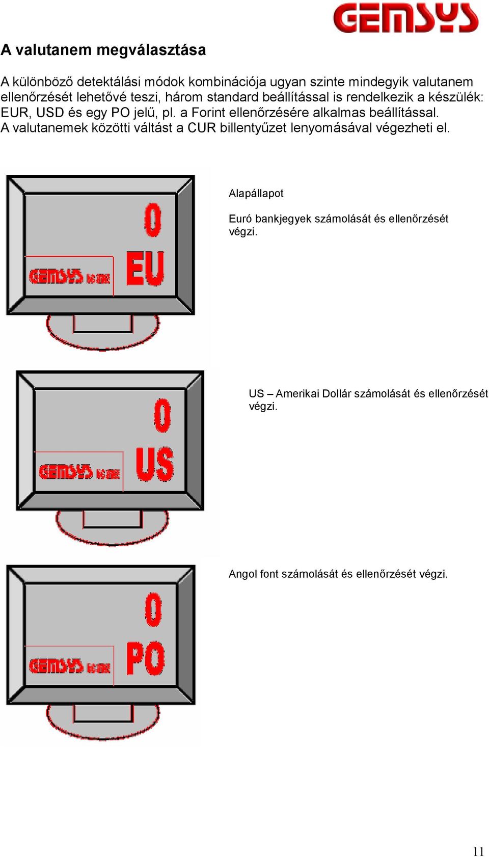 a Forint ellenőrzésére alkalmas beállítással. A valutanemek közötti váltást a CUR billentyűzet lenyomásával végezheti el.
