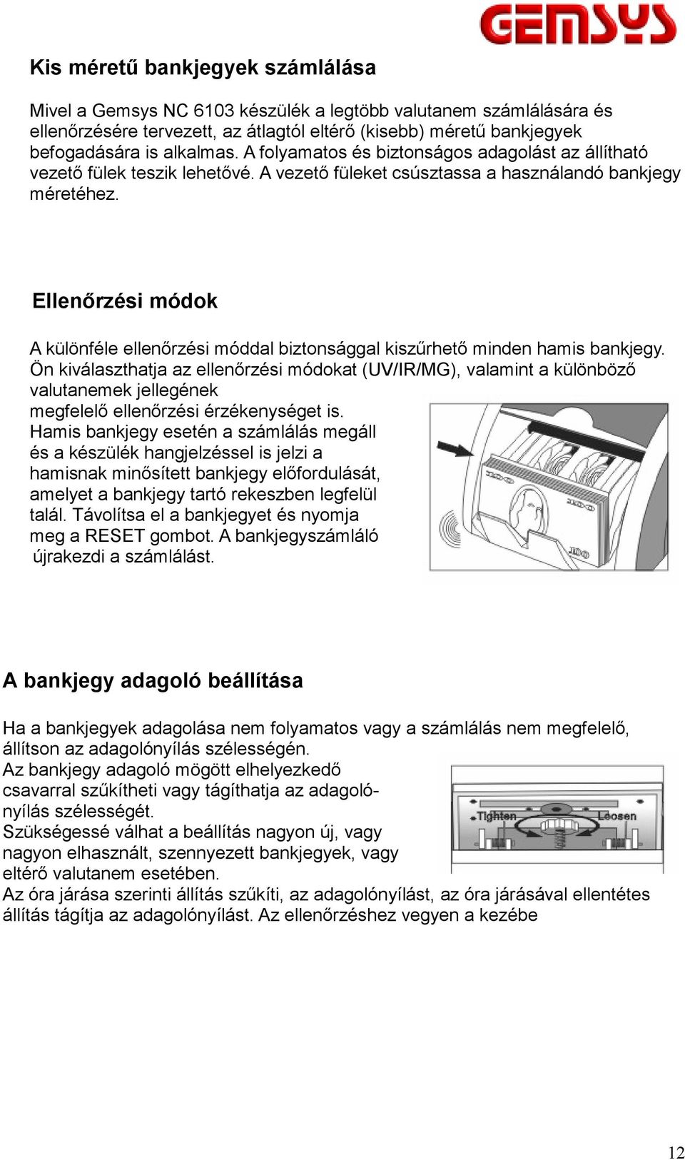 Ellenőrzési módok A különféle ellenőrzési móddal biztonsággal kiszűrhető minden hamis bankjegy.