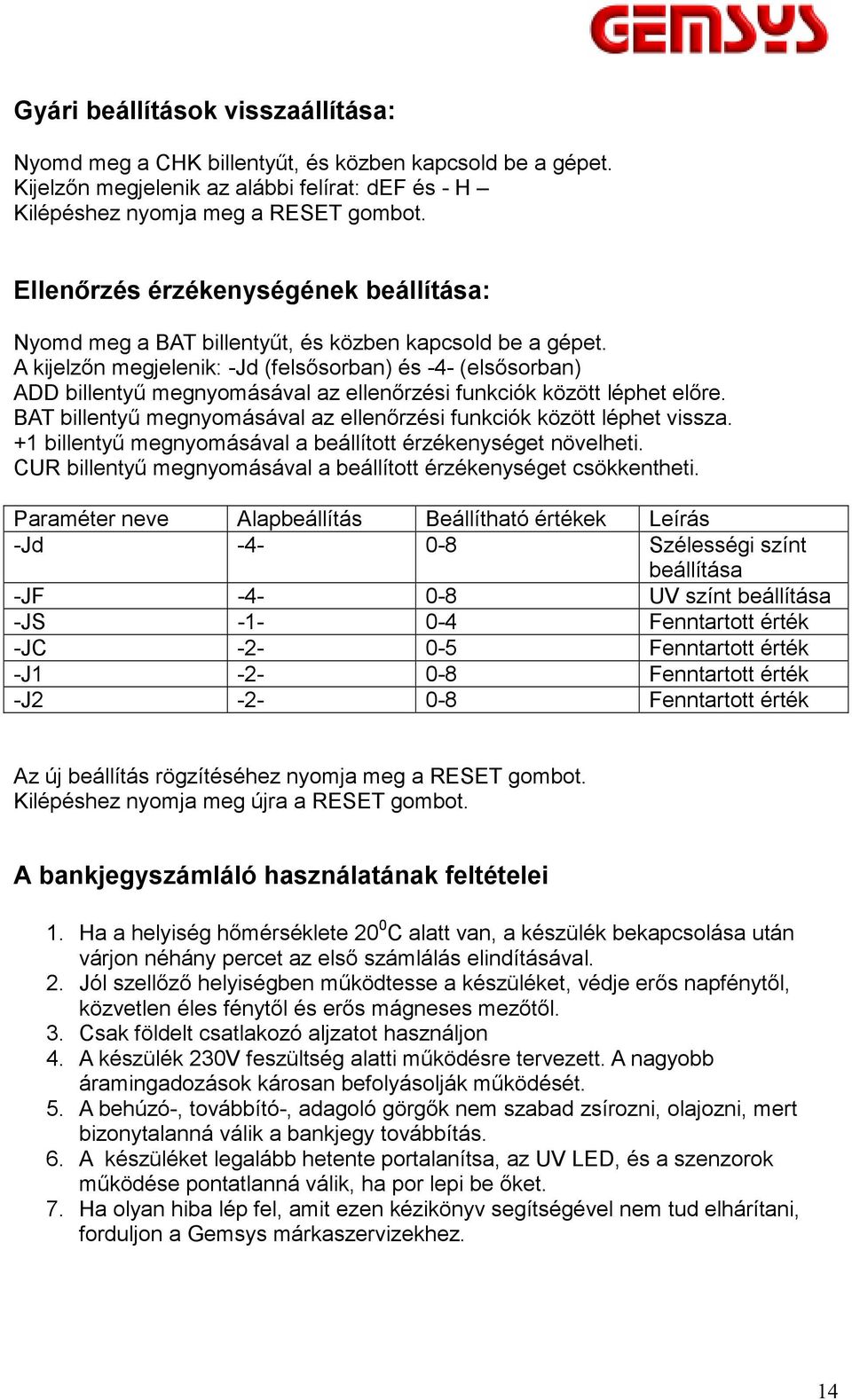 A kijelzőn megjelenik: -Jd (felsősorban) és -4- (elsősorban) ADD billentyű megnyomásával az ellenőrzési funkciók között léphet előre.