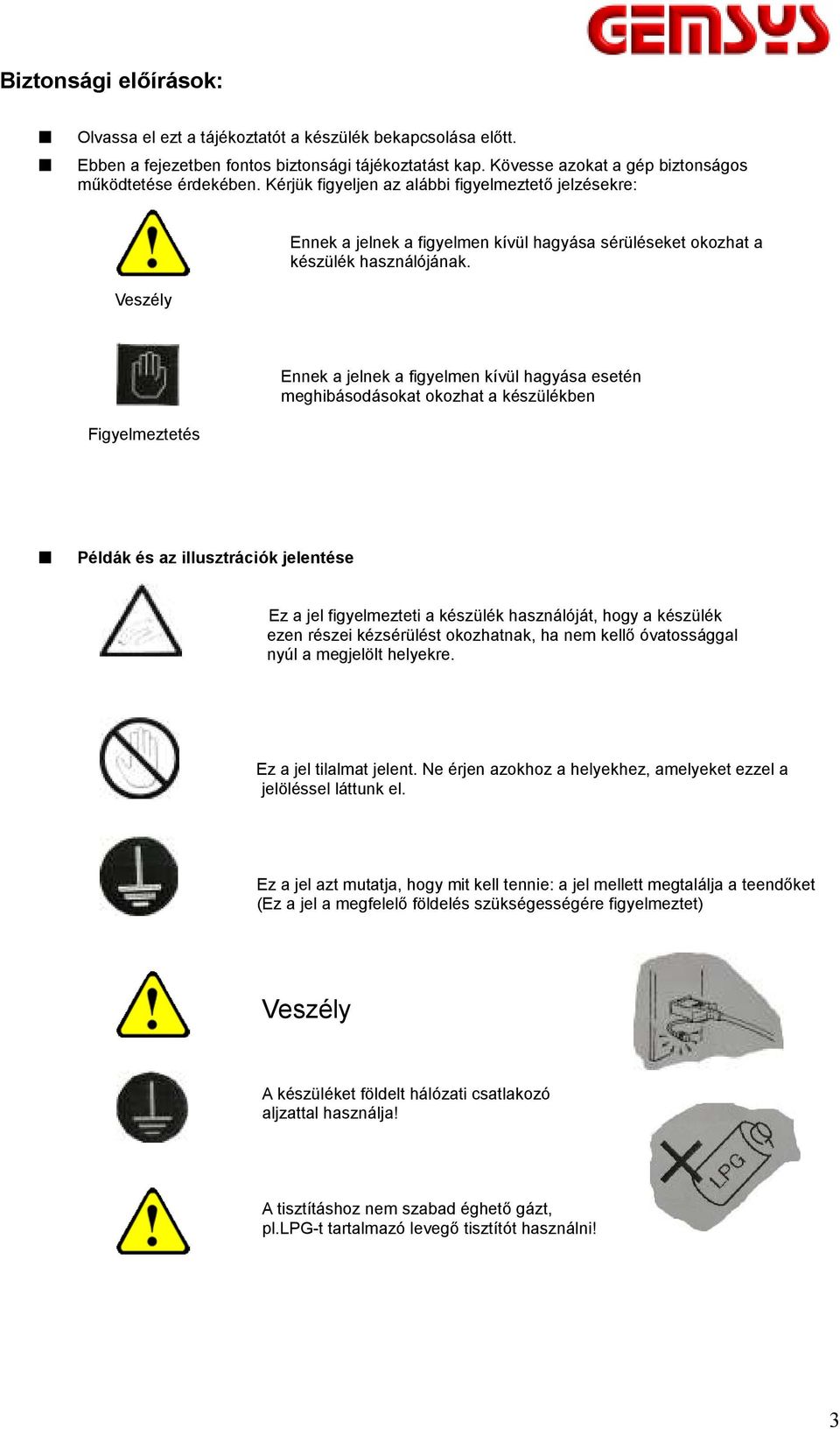 Figyelmeztetés Ennek a jelnek a figyelmen kívül hagyása esetén meghibásodásokat okozhat a készülékben Példák és az illusztrációk jelentése Ez a jel figyelmezteti a készülék használóját, hogy a