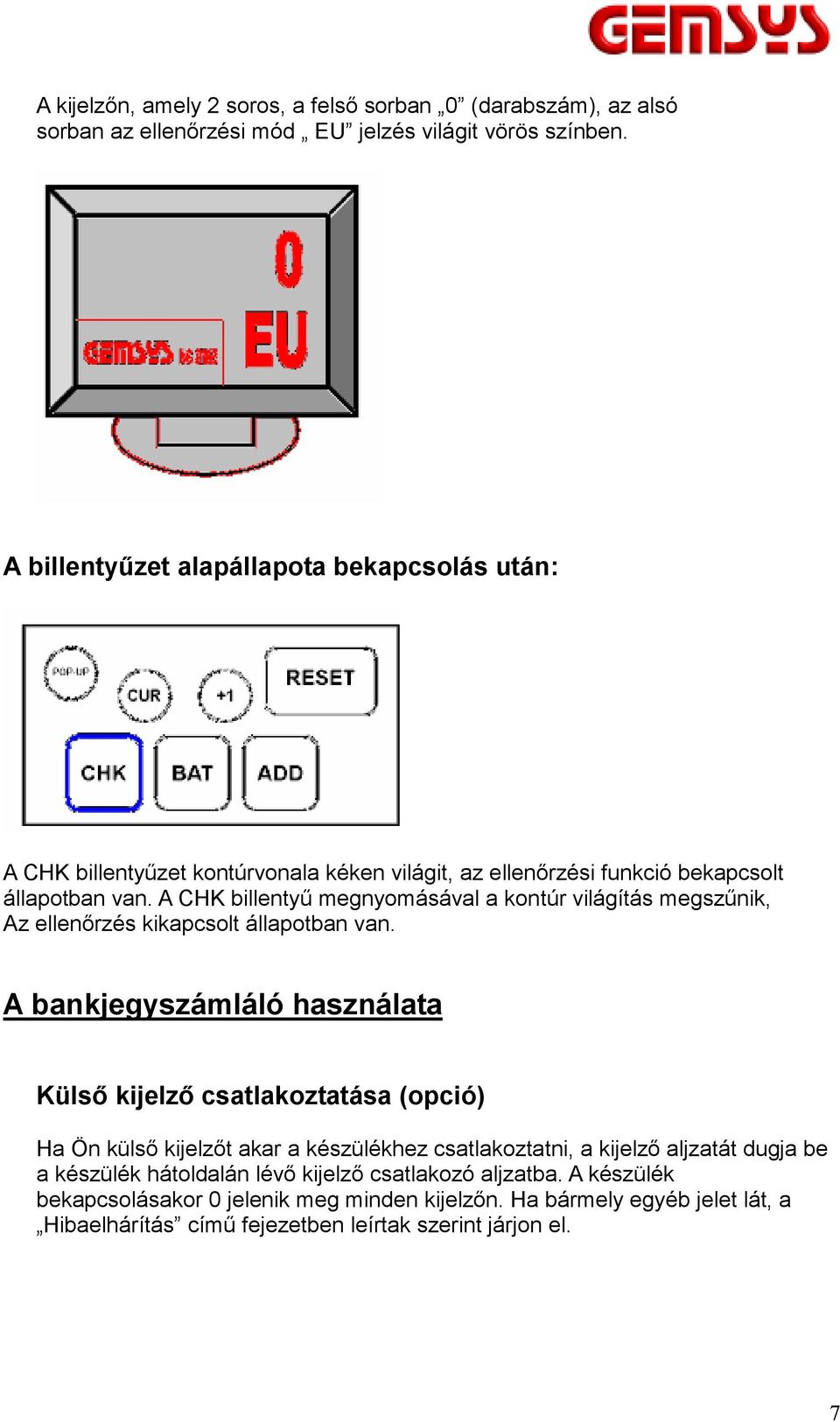 A CHK billentyű megnyomásával a kontúr világítás megszűnik, Az ellenőrzés kikapcsolt állapotban van.