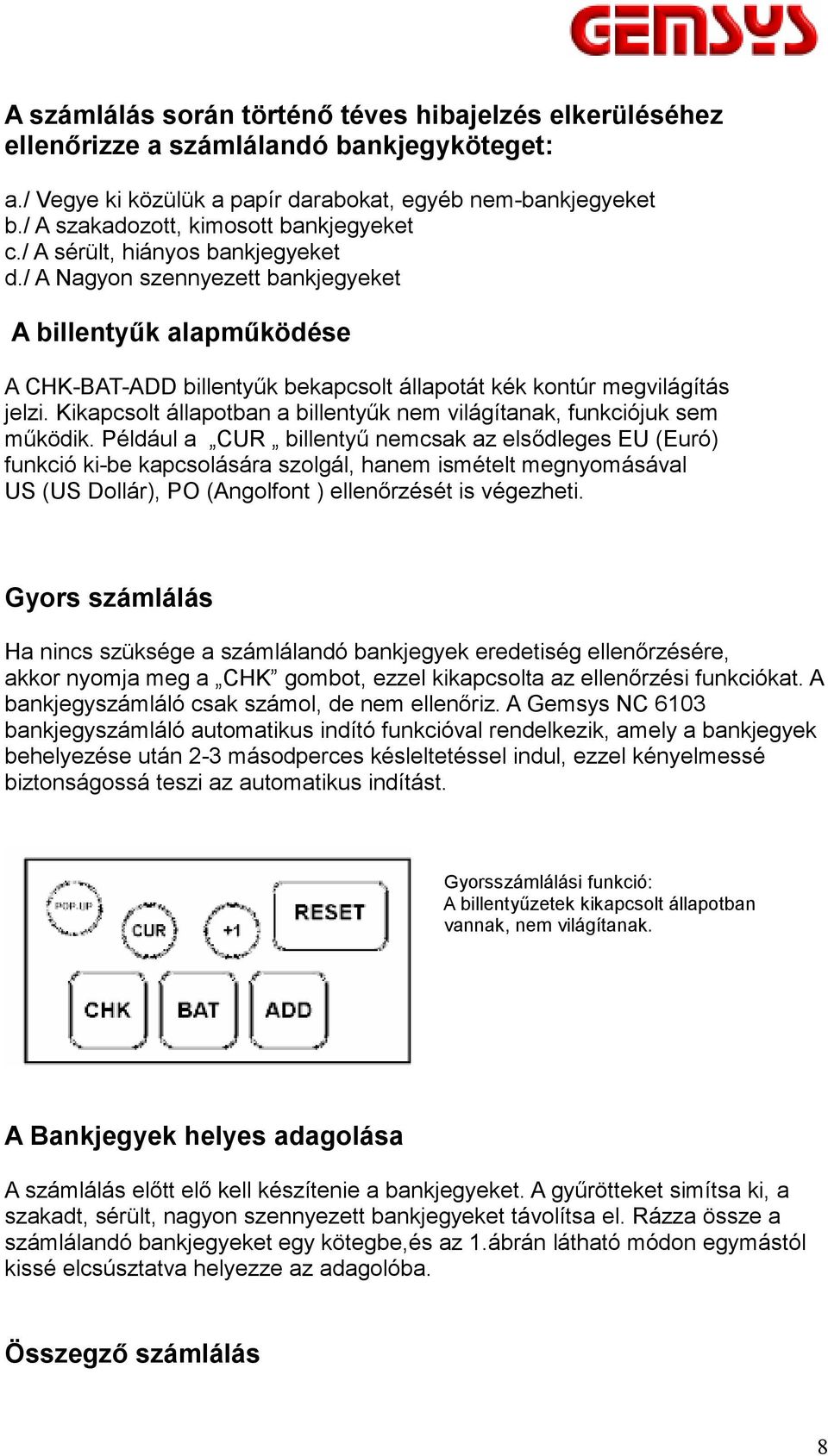 / A Nagyon szennyezett bankjegyeket A billentyűk alapműködése A CHK-BAT-ADD billentyűk bekapcsolt állapotát kék kontúr megvilágítás jelzi.