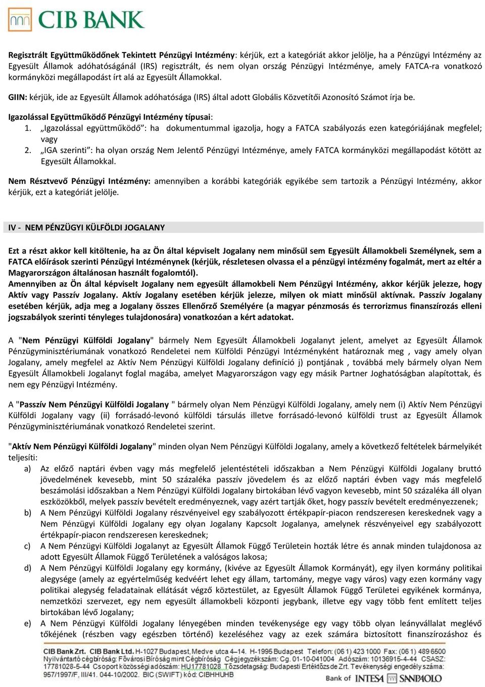 GIIN: kérjük, ide az Egyesült Államok adóhatósága (IRS) által adott Globális Közvetítői Azonosító Számot írja be. Igazolással Együttműködő Pénzügyi Intézmény típusai: 1.