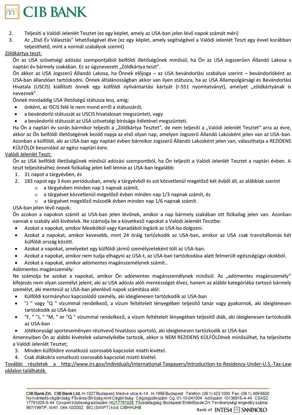 szövetségi adózási szempontjából belföldi illetőségűnek minősül, ha Ön az USA Jogszerűen Állandó Lakosa a naptári év bármely szakában. Ez az úgynevezett Zöldkártya teszt.