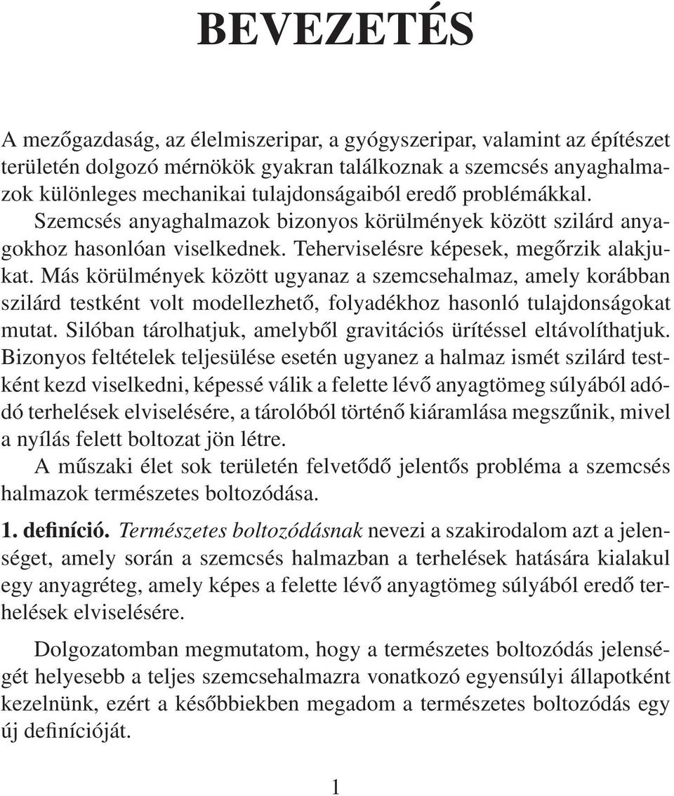 Más körülmények között ugyanaz a szemcsehalmaz, amely korábban szilárd testként volt modellezhető, folyadékhoz hasonló tulajdonságokat mutat.
