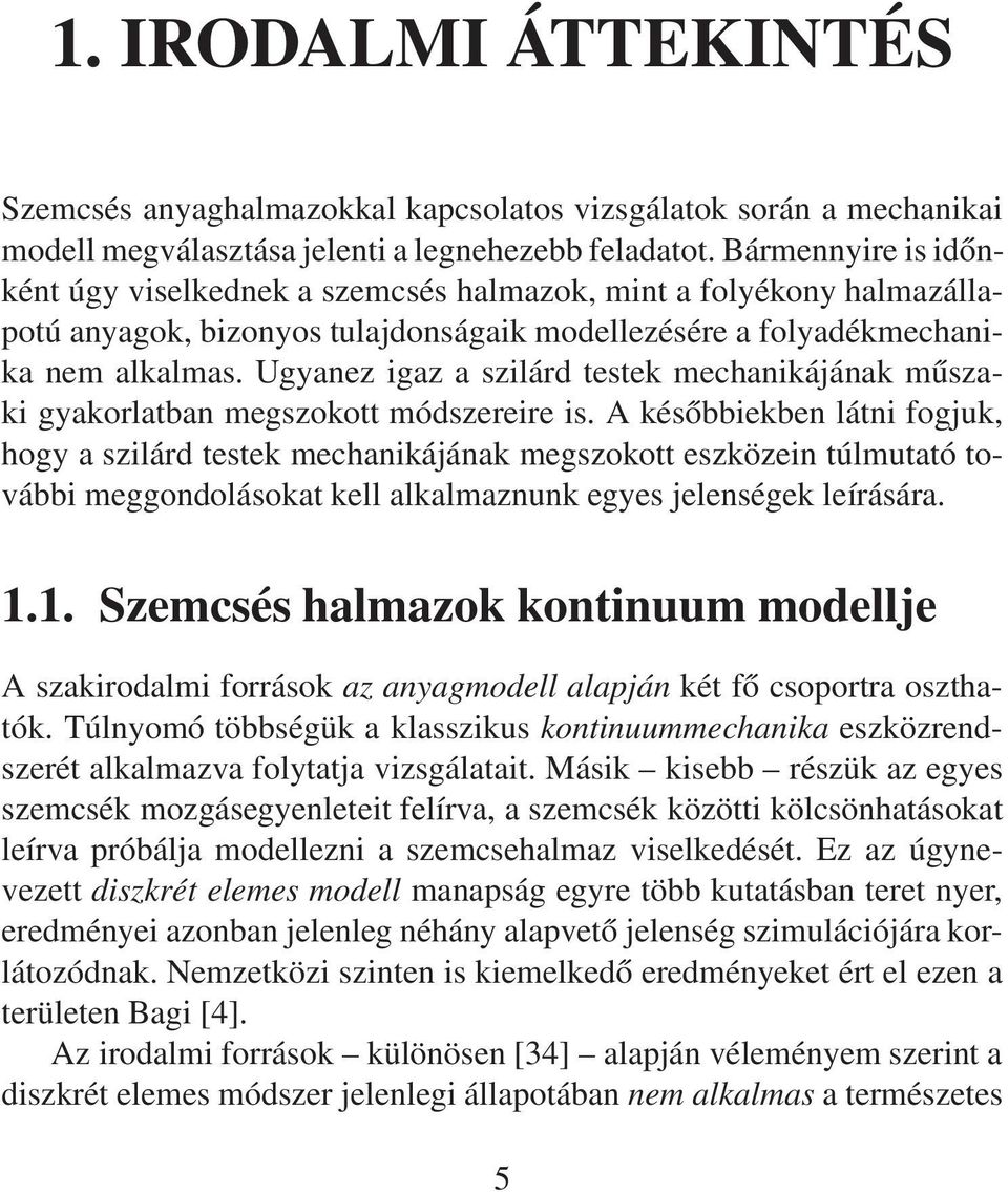 Ugyanez igaz a szilárd testek mechanikájának műszaki gyakorlatban megszokott módszereire is.