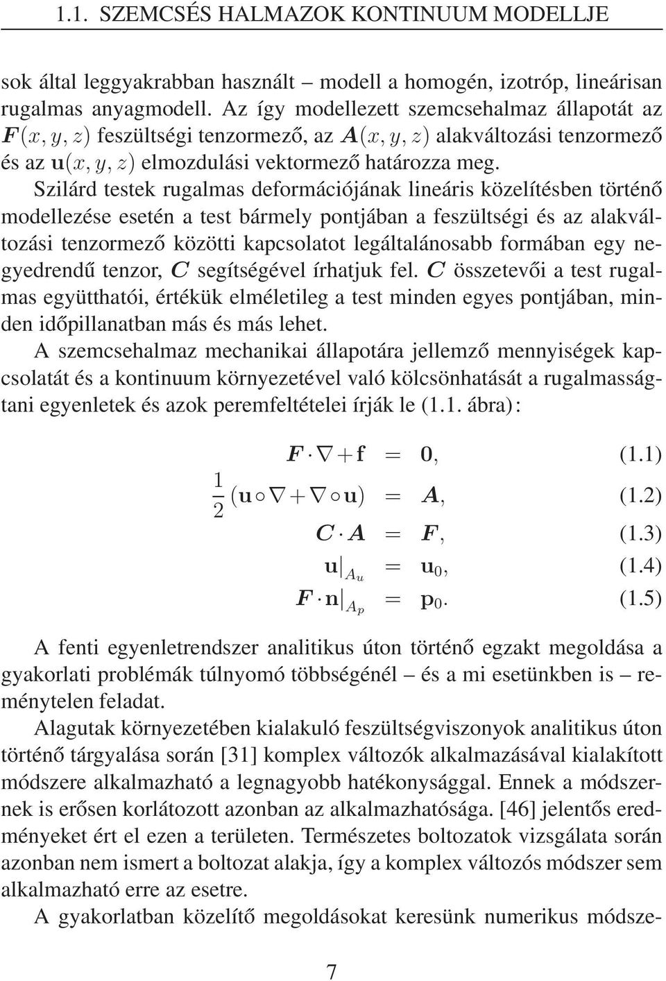 Szilárd testek rugalmas deformációjának lineáris közelítésben történő modellezése esetén a test bármely pontjában a feszültségi és az alakváltozási tenzormező közötti kapcsolatot legáltalánosabb