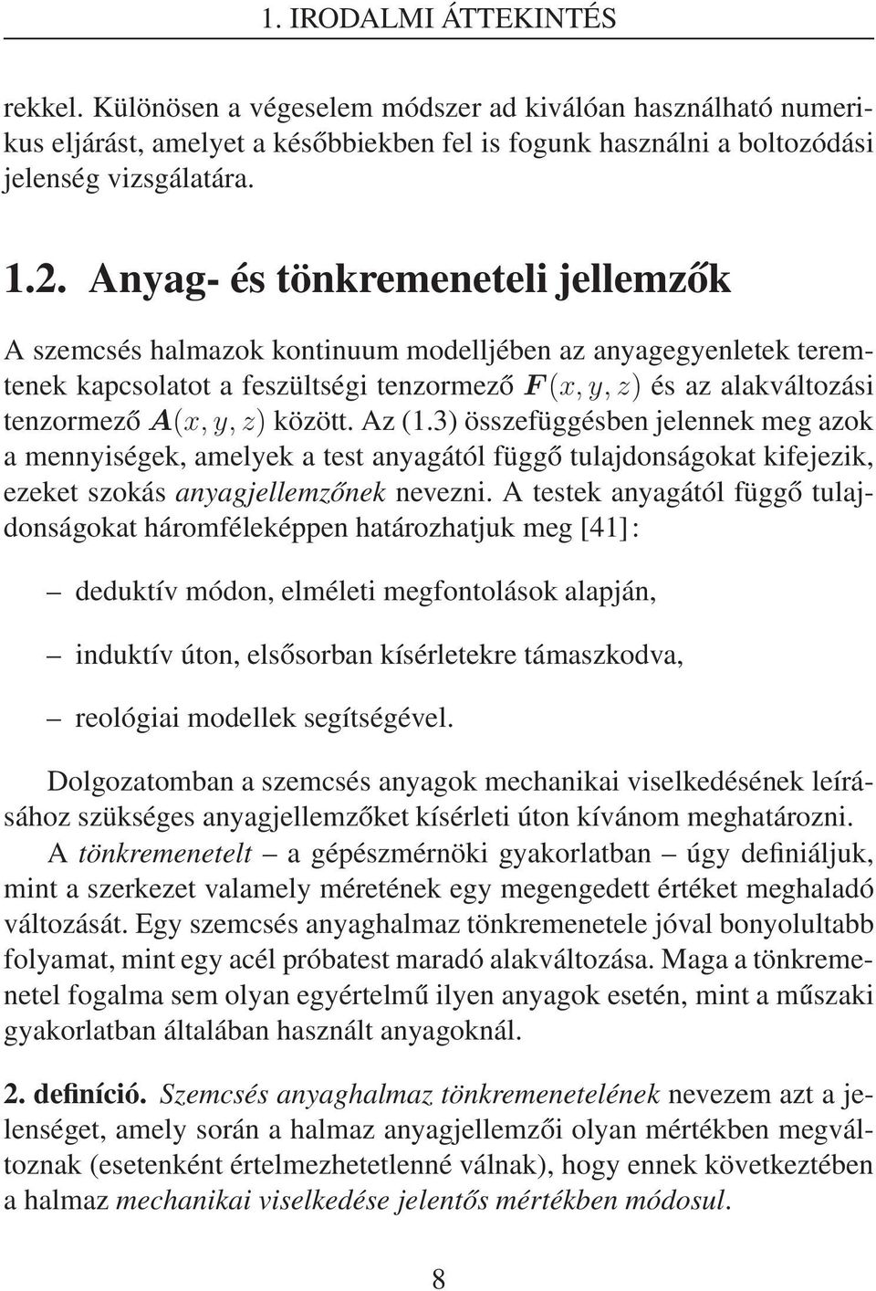 között. Az (1.3) összefüggésben jelennek meg azok a mennyiségek, amelyek a test anyagától függő tulajdonságokat kifejezik, ezeket szokás anyagjellemzőnek nevezni.