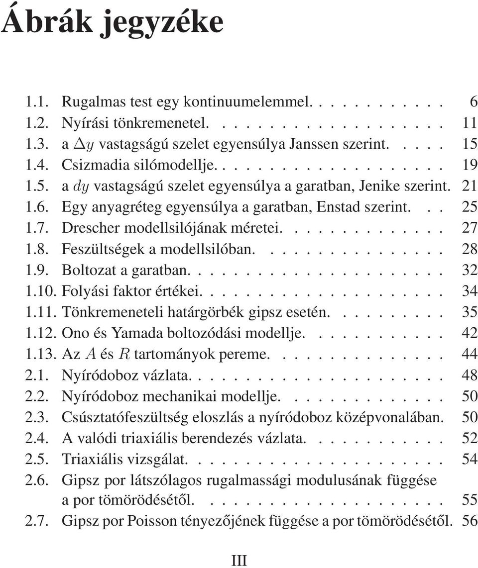 Drescher modellsilójánakméretei.............. 27 1.8. Feszültségek amodellsilóban................ 28 1.9. Boltozat agaratban...................... 32 1.10. Folyásifaktorértékei..................... 34 1.