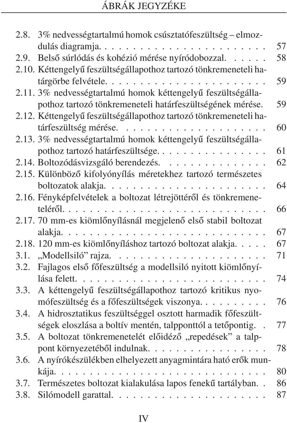 3% nedvességtartalmú homok kéttengelyű feszültségállapothoz tartozó tönkremeneteli határfeszültségének mérése. 59 2.12. Kéttengelyű feszültségállapothoz tartozó tönkremeneteli határfeszültségmérése.