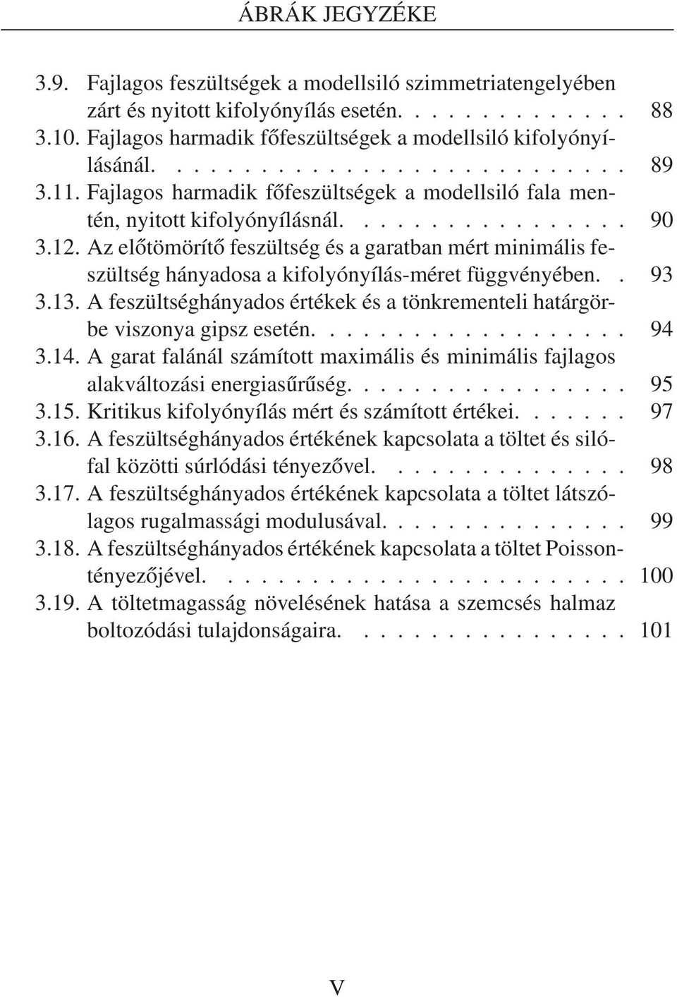 Az előtömörítő feszültség és a garatban mért minimális feszültség hányadosa a kifolyónyílás-méret függvényében.. 93 3.13. A feszültséghányados értékek és a tönkrementeli határgörbeviszonyagipszesetén.