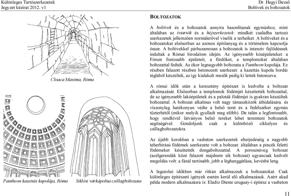 A boltívekkel párhuzamosan a boltozatok is intenzív fejlődésnek indultak a Római birodalom idején.