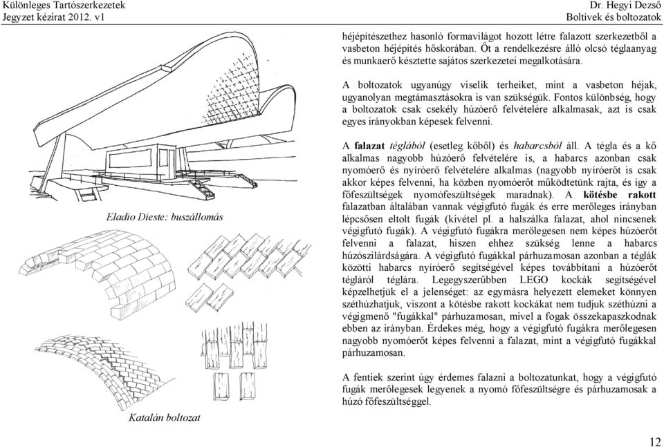 A boltozatok ugyanúgy viselik terheiket, mint a vasbeton héjak, ugyanolyan megtámasztásokra is van szükségük.