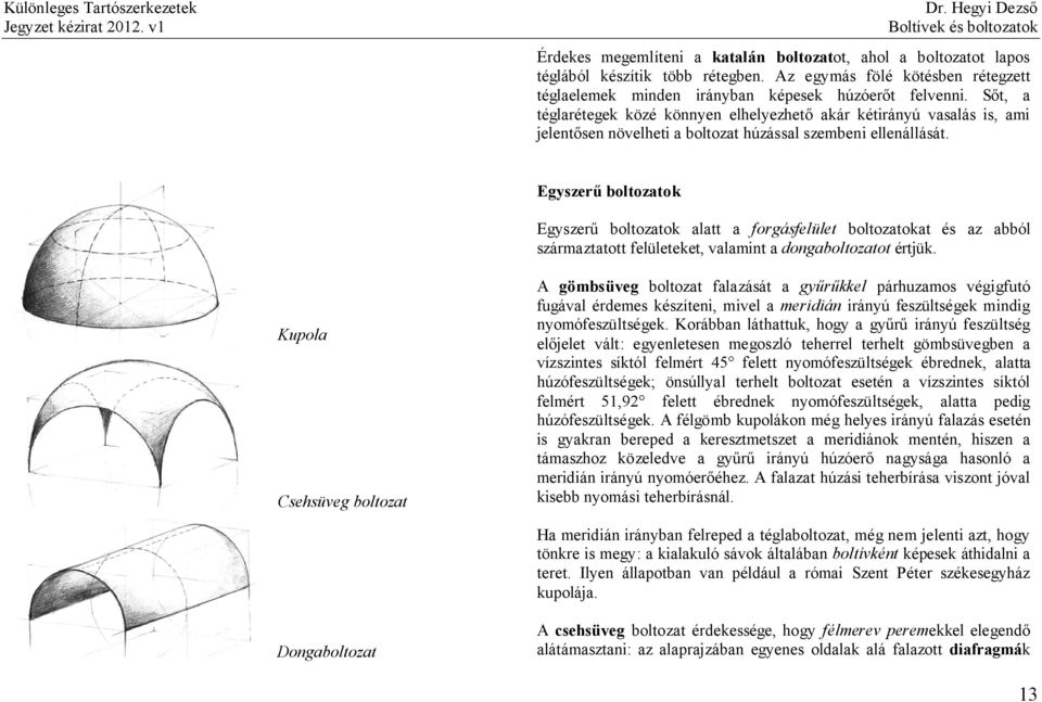 Egyszerű boltozatok Egyszerű boltozatok alatt a forgásfelület boltozatokat és az abból származtatott felületeket, valamint a dongaboltozatot értjük.