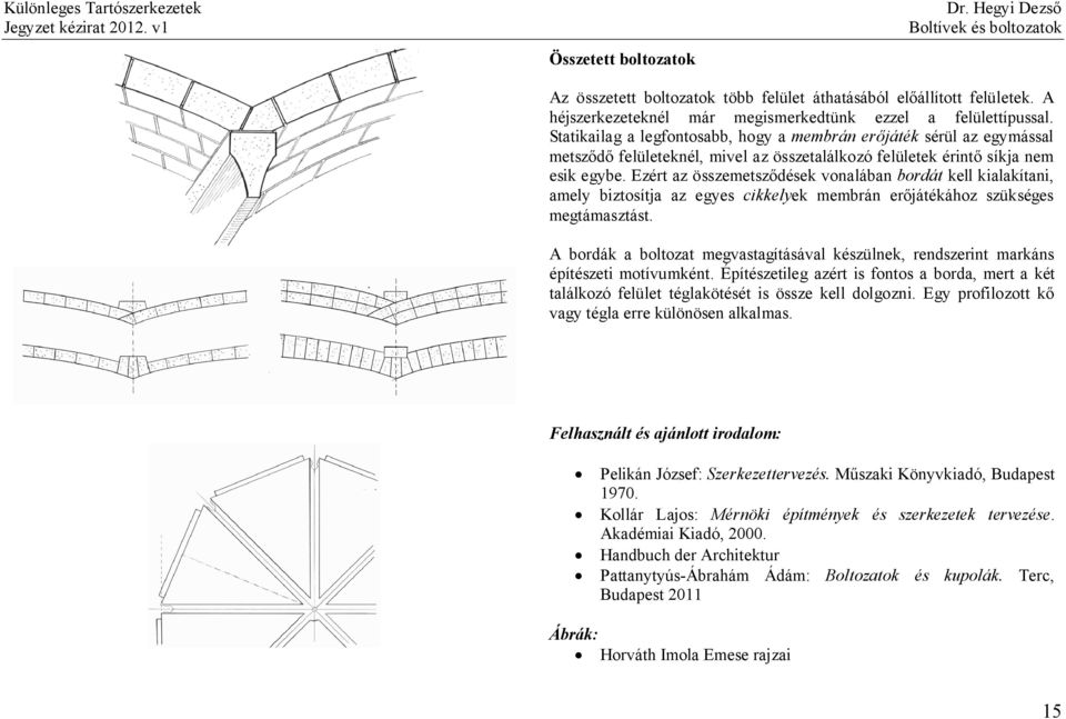 Ezért az összemetsződések vonalában bordát kell kialakítani, amely biztosítja az egyes cikkelyek membrán erőjátékához szükséges megtámasztást.