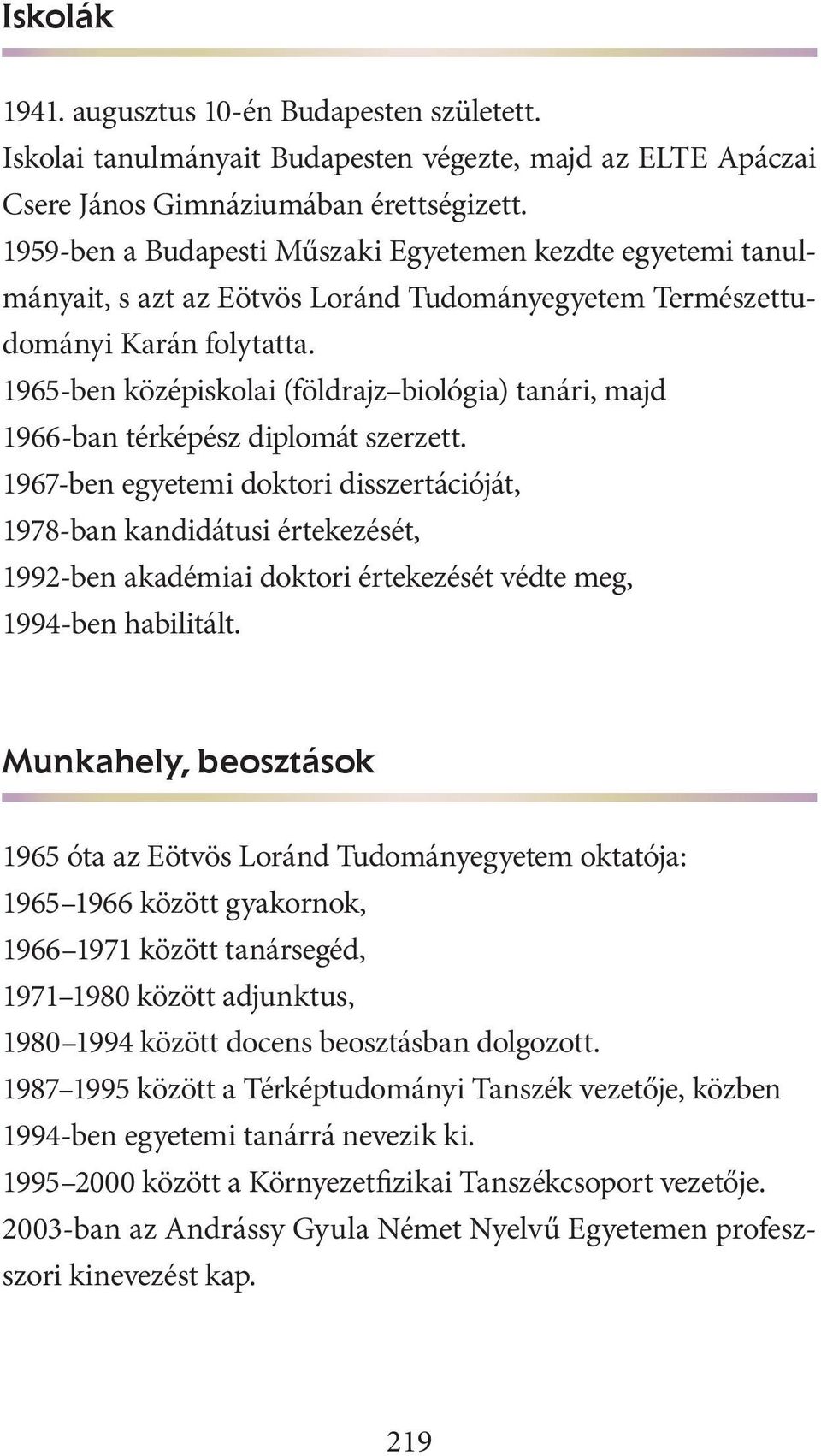 1965-ben középiskolai (földrajz biológia) tanári, majd 1966-ban térképész diplomát szerzett.