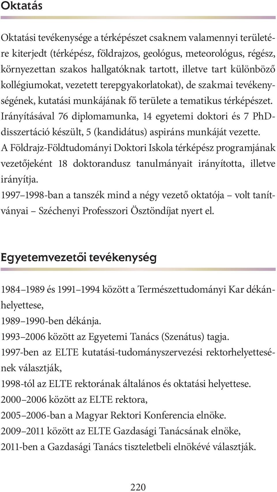 Irányításával 76 diplomamunka, 14 egyetemi doktori és 7 PhDdisszertáció készült, 5 (kandidátus) aspiráns munkáját vezette.