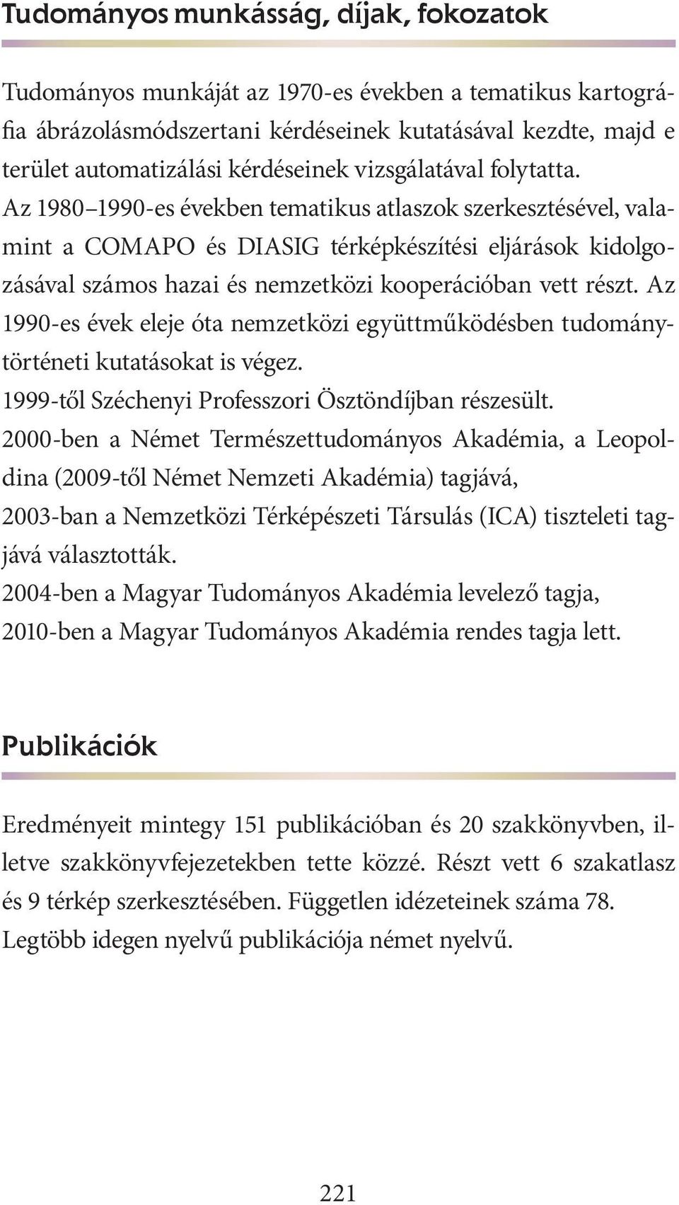 Az 1980 1990-es években tematikus atlaszok szerkesztésével, valamint a COMAPO és DIASIG térképkészítési eljárások kidolgozásával számos hazai és nemzetközi kooperációban vett részt.