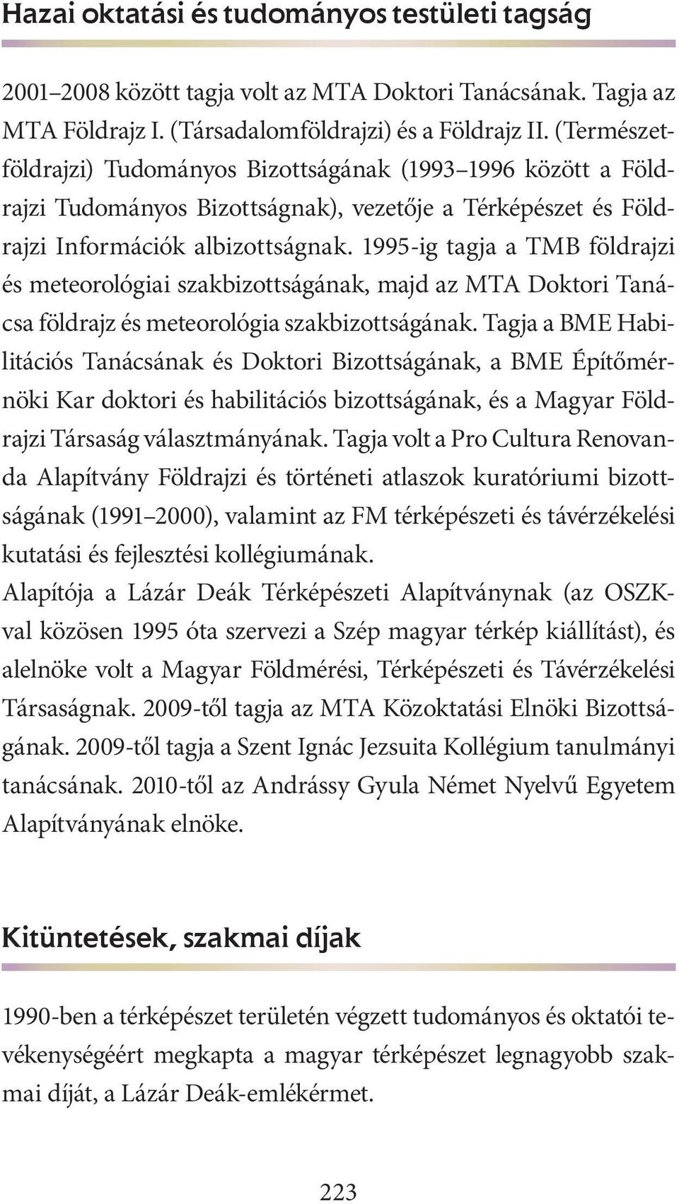 1995-ig tagja a TMB földrajzi és meteorológiai szakbizottságának, majd az MTA Doktori Tanácsa földrajz és meteorológia szakbizottságának.