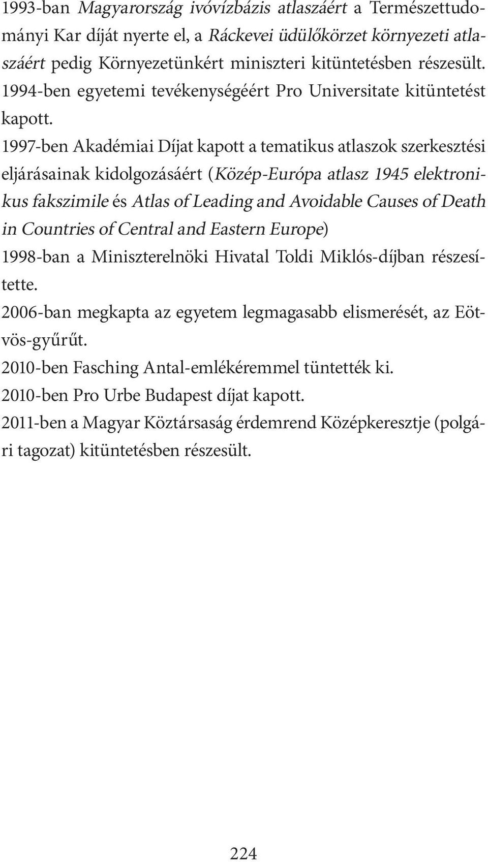 1997-ben Akadémiai Díjat kapott a tematikus atlaszok szerkesztési eljárásainak kidolgozásáért (Közép-Európa atlasz 1945 elektronikus fakszimile és Atlas of Leading and Avoidable Causes of Death in