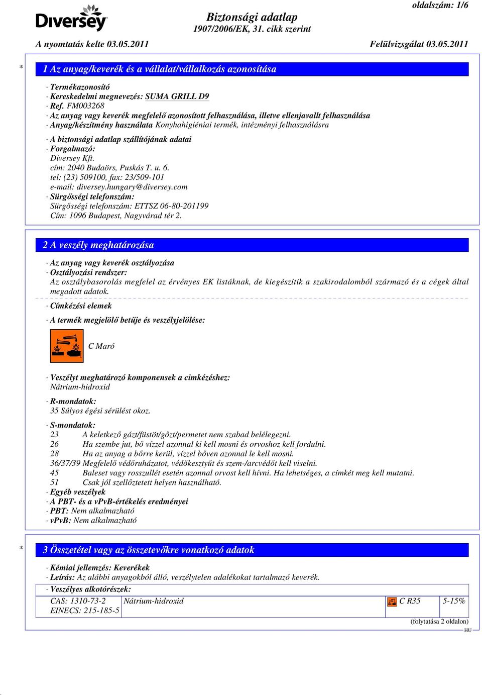 adatlap szállítójának adatai Forgalmazó: Diversey Kft. cím: 2040 Budaörs, Puskás T. u. 6. tel: (23) 509100, fax: 23/509-101 e-mail: diversey.hungary@diversey.