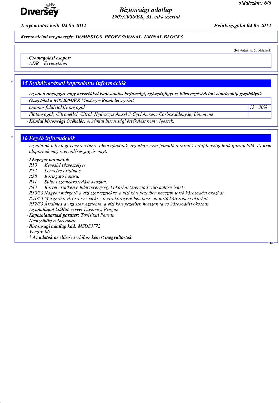 Mosószer Rendelet szerint anionos felületaktív anyagok 15-30% illatanyagok, Citronellol, Citral, Hydroxyisohexyl 3-Cyclohexene Carboxaldehyde, Limonene Kémiai biztonsági értékelés: A kémiai