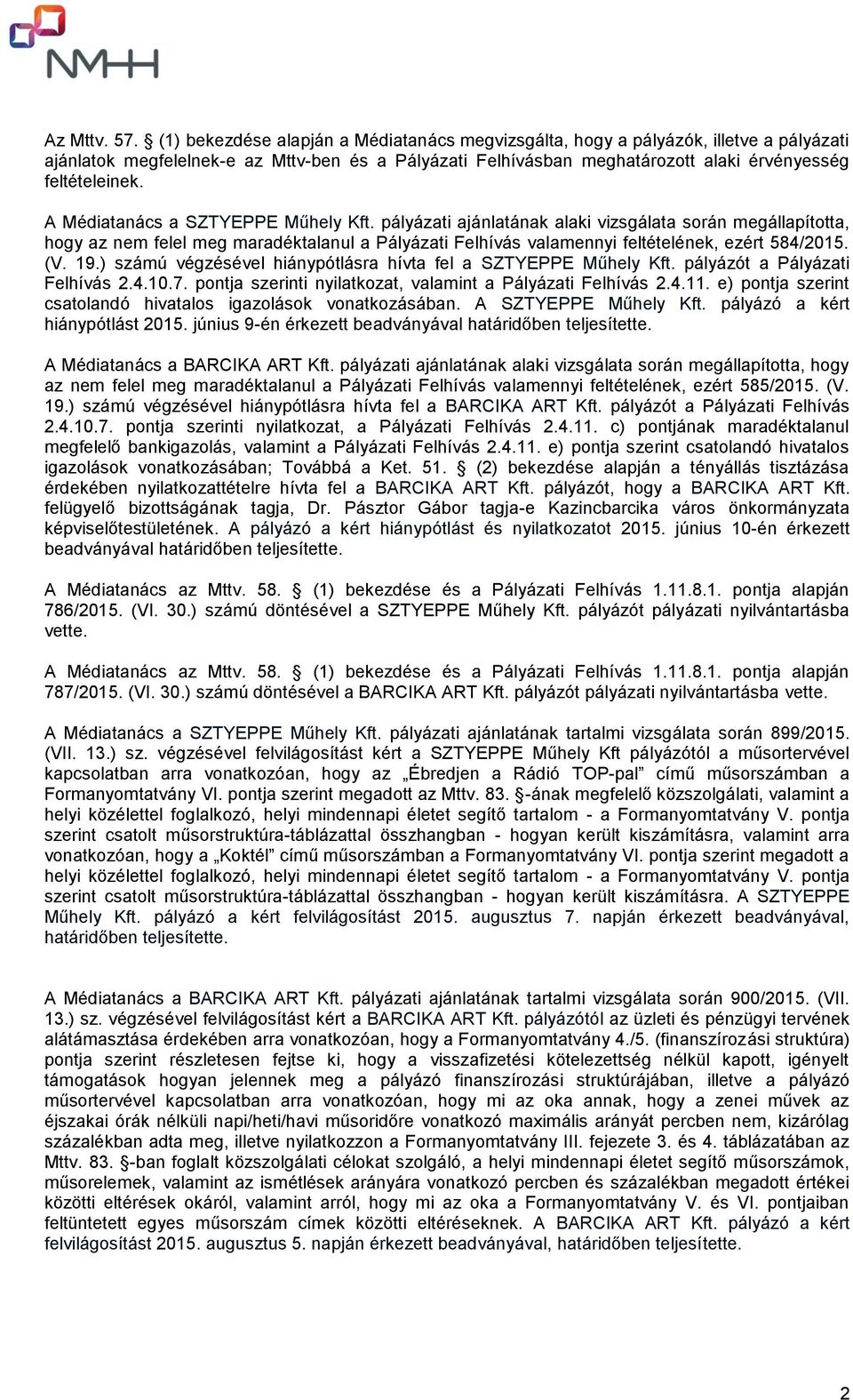 A Médiatanács a SZTYEPPE Műhely Kft. pályázati ajánlatának alaki vizsgálata során megállapította, hogy az nem felel meg maradéktalanul a Pályázati Felhívás valamennyi feltételének, ezért 584/2015. (V.
