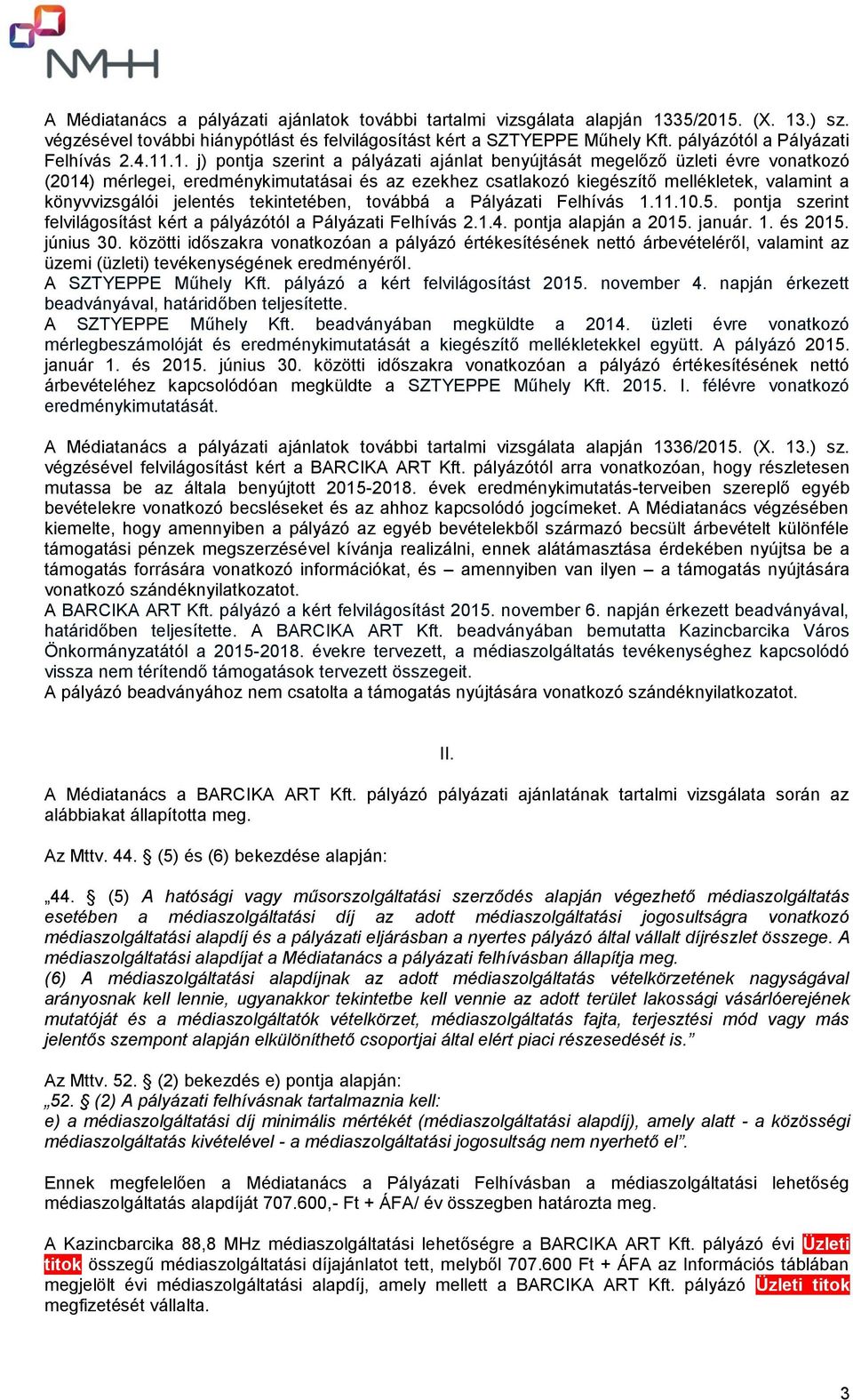 .1. j) pontja szerint a pályázati ajánlat benyújtását megelőző üzleti évre vonatkozó (2014) mérlegei, eredménykimutatásai és az ezekhez csatlakozó kiegészítő mellékletek, valamint a könyvvizsgálói