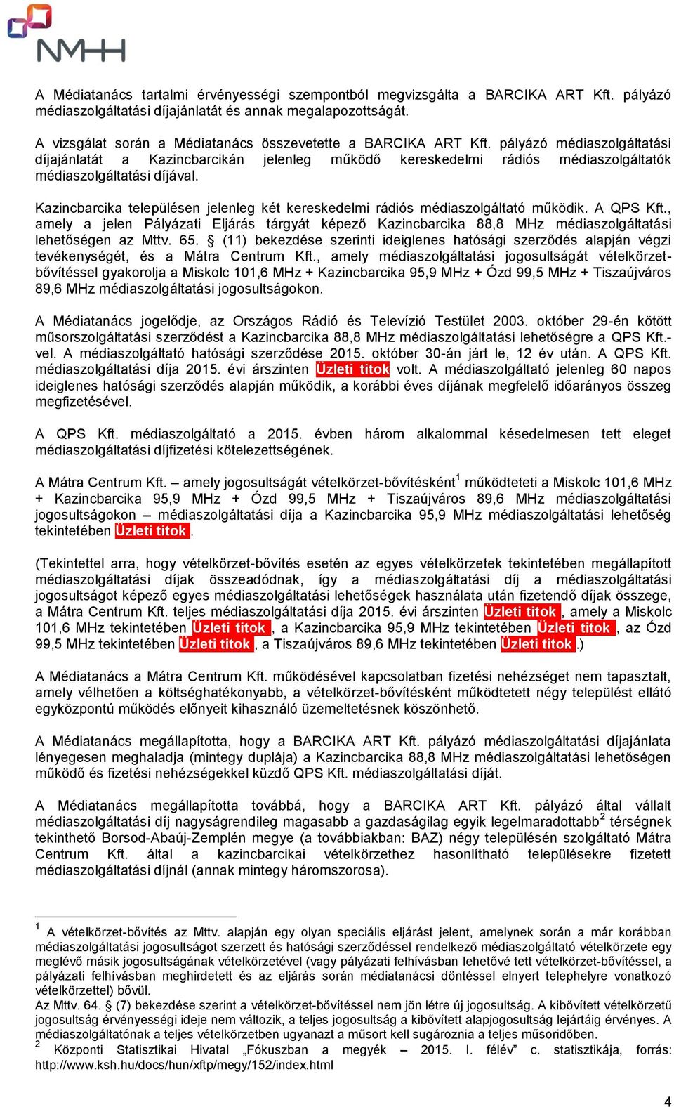 pályázó médiaszolgáltatási díjajánlatát a Kazincbarcikán jelenleg működő kereskedelmi rádiós médiaszolgáltatók médiaszolgáltatási díjával.