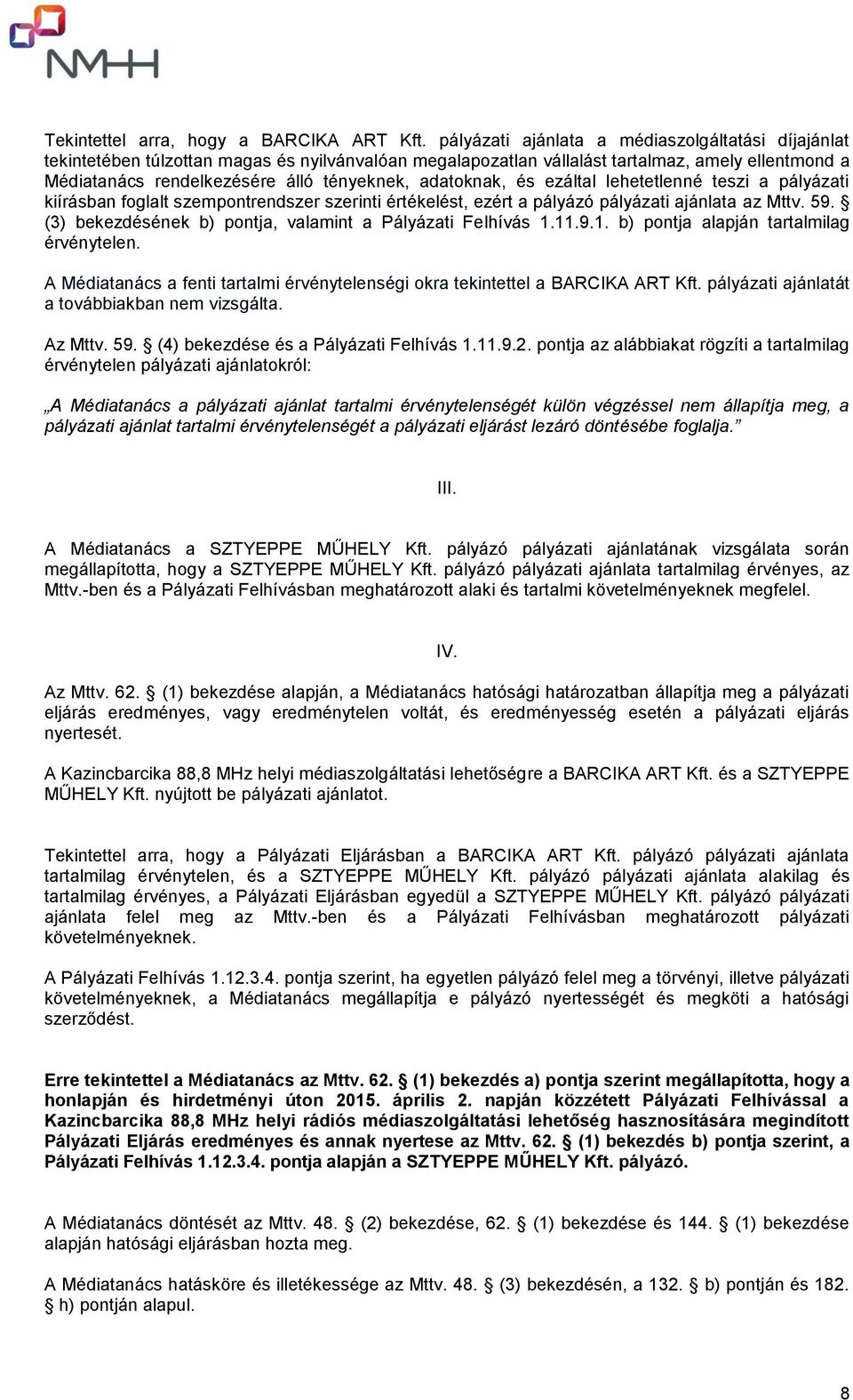 adatoknak, és ezáltal lehetetlenné teszi a pályázati kiírásban foglalt szempontrendszer szerinti értékelést, ezért a pályázó pályázati ajánlata az Mttv. 59.