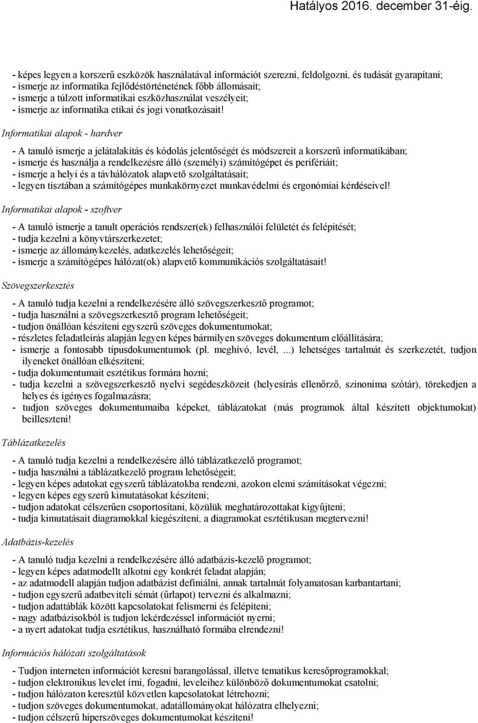 Informatikai alapok - hardver - A tanuló ismerje a jelátalakítás és kódolás jelentőségét és módszereit a korszerű informatikában; - ismerje és használja a rendelkezésre álló (személyi) számítógépet