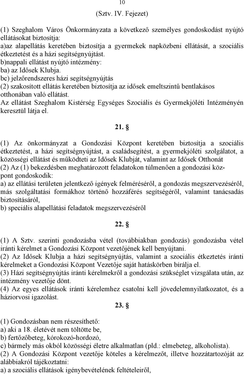 étkeztetést és a házi segítségnyújtást. b)nappali ellátást nyújtó intézmény: ba) az Idősek Klubja.