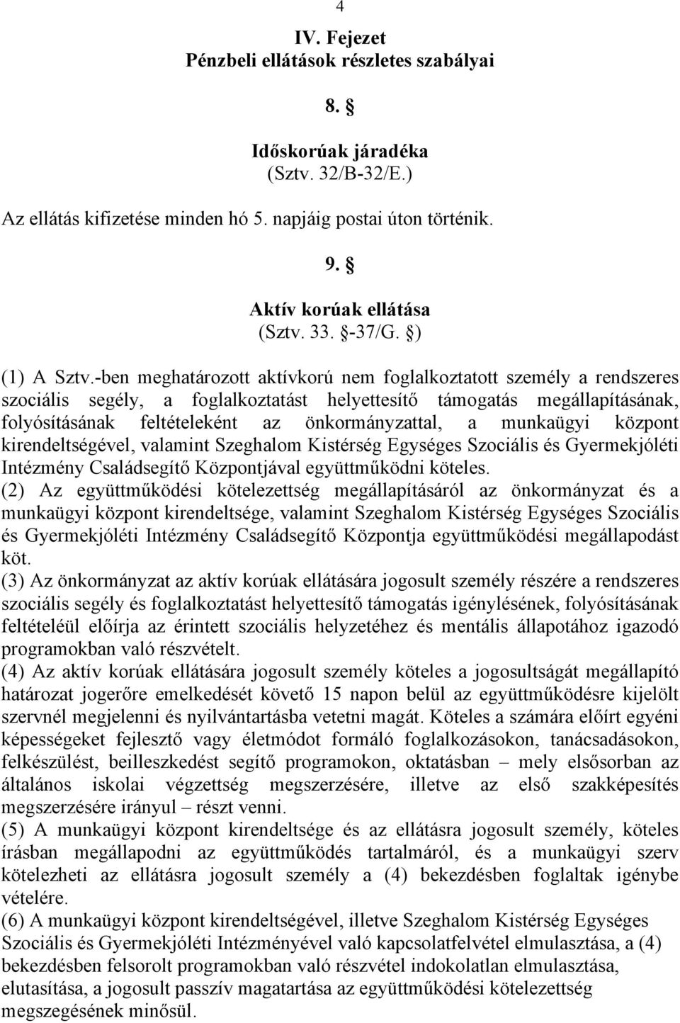 -ben meghatározott aktívkorú nem foglalkoztatott személy a rendszeres szociális segély, a foglalkoztatást helyettesítő támogatás megállapításának, folyósításának feltételeként az önkormányzattal, a