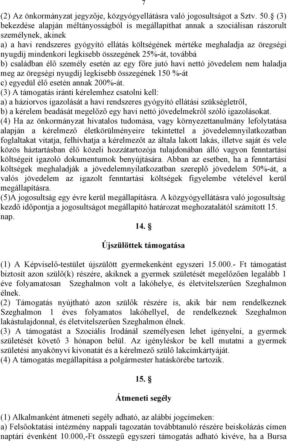 mindenkori legkisebb összegének 25%-át, továbbá b) családban élő személy esetén az egy főre jutó havi nettó jövedelem nem haladja meg az öregségi nyugdíj legkisebb összegének 150 %-át c) egyedül élő