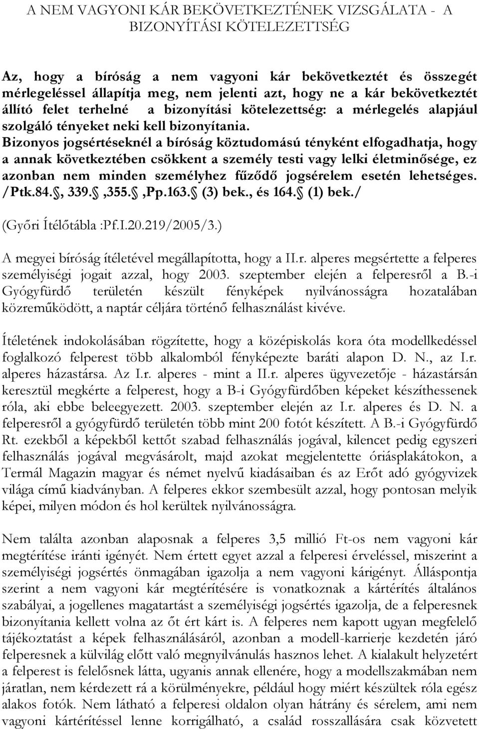 Bizonyos jogsértéseknél a bíróság köztudomású tényként elfogadhatja, hogy a annak következtében csökkent a személy testi vagy lelki életminősége, ez azonban nem minden személyhez fűződő jogsérelem