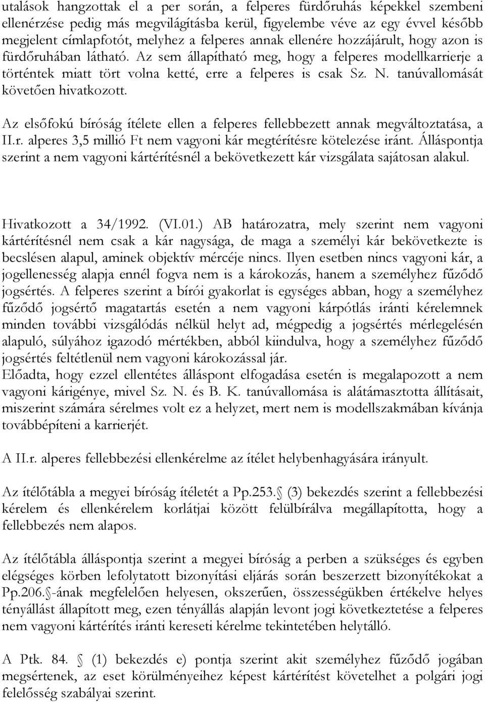 tanúvallomását követően hivatkozott. Az elsőfokú bíróság ítélete ellen a felperes fellebbezett annak megváltoztatása, a II.r. alperes 3,5 millió Ft nem vagyoni kár megtérítésre kötelezése iránt.