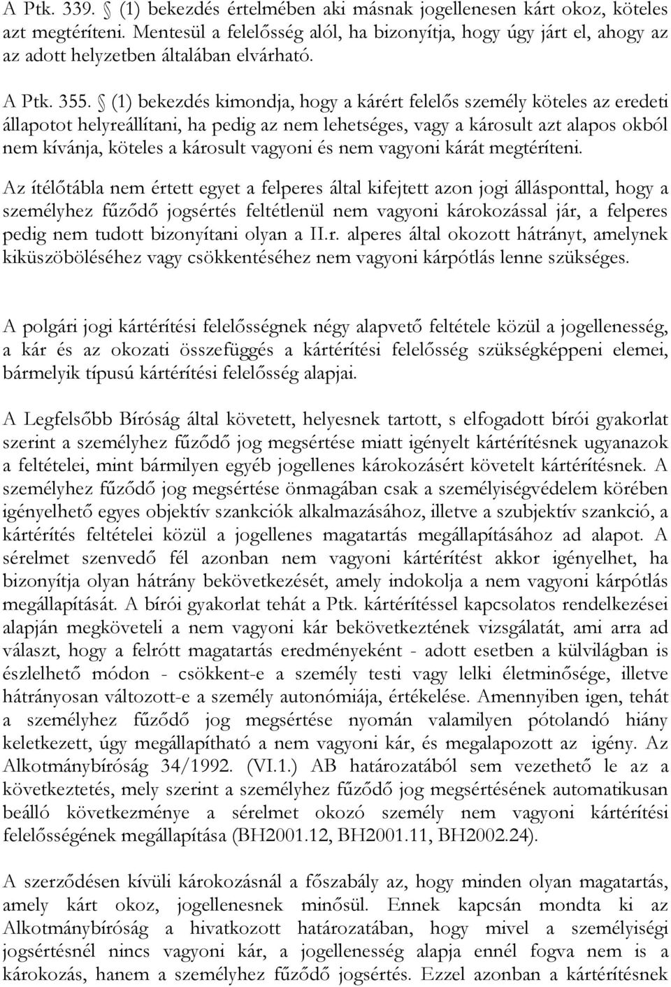 (1) bekezdés kimondja, hogy a kárért felelős személy köteles az eredeti állapotot helyreállítani, ha pedig az nem lehetséges, vagy a károsult azt alapos okból nem kívánja, köteles a károsult vagyoni