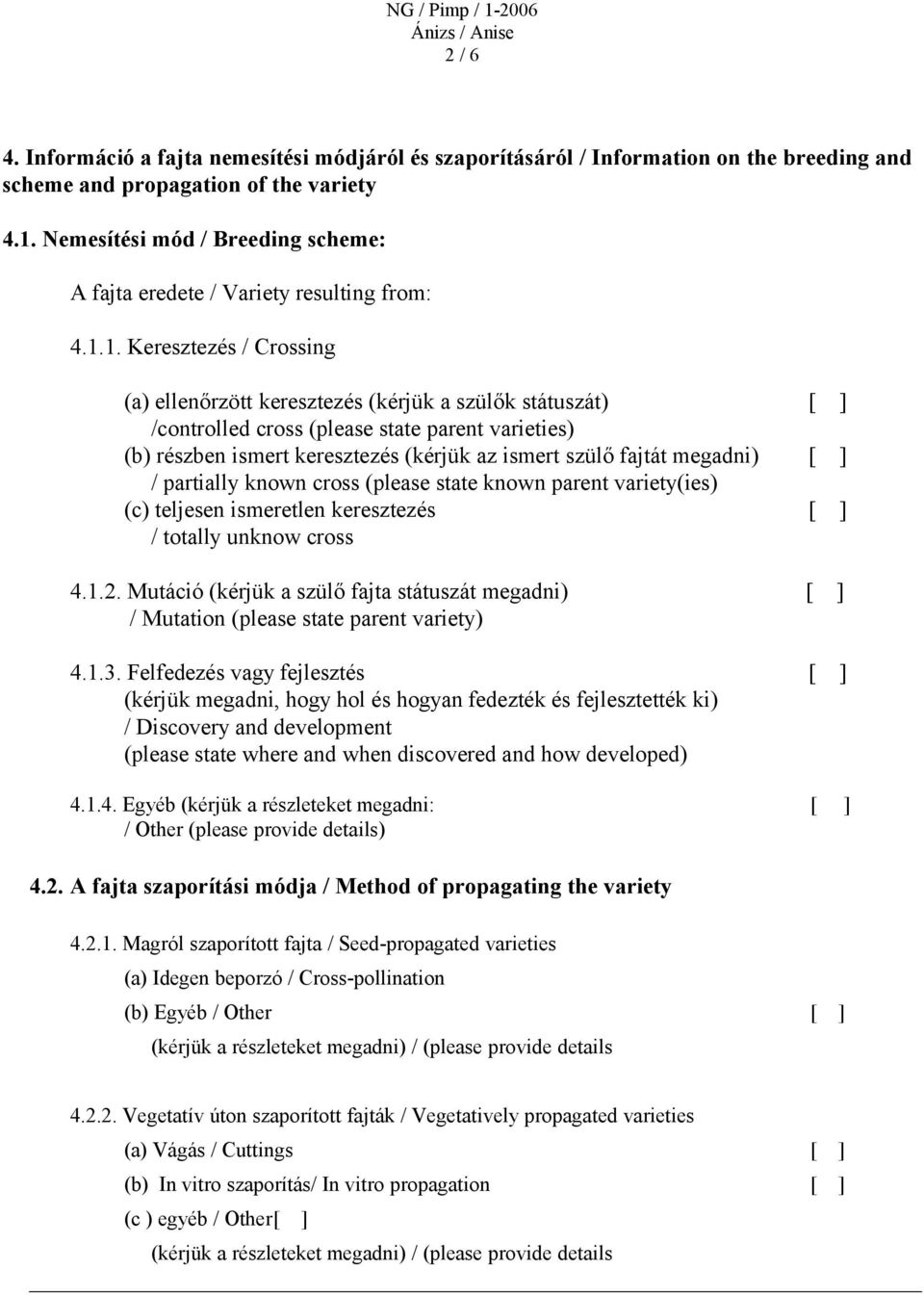 1. Keresztezés / Crossing (a) ellenőrzött keresztezés (kérjük a szülők státuszát) [ ] /controlled cross (please state parent varieties) (b) részben ismert keresztezés (kérjük az ismert szülő fajtát
