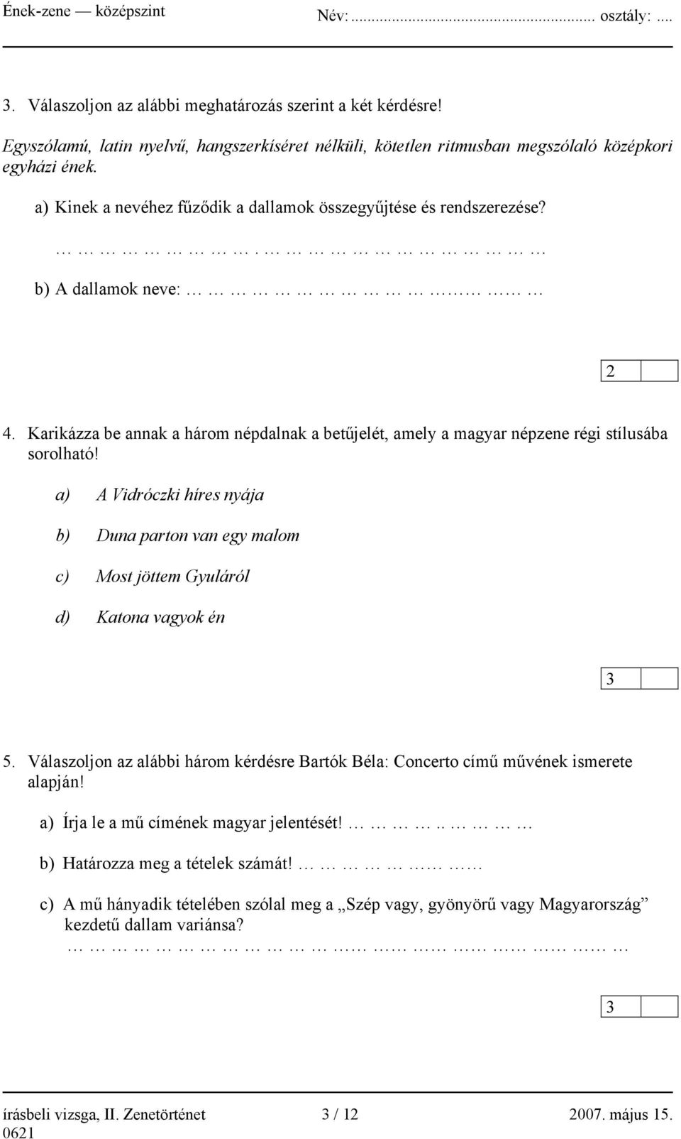 a) A Vidróczki híres nyája b) Duna parton van egy malom c) Most jöttem Gyuláról d) Katona vagyok én 5. Válaszoljon az alábbi három kérdésre Bartók Béla: Concerto című művének ismerete alapján!