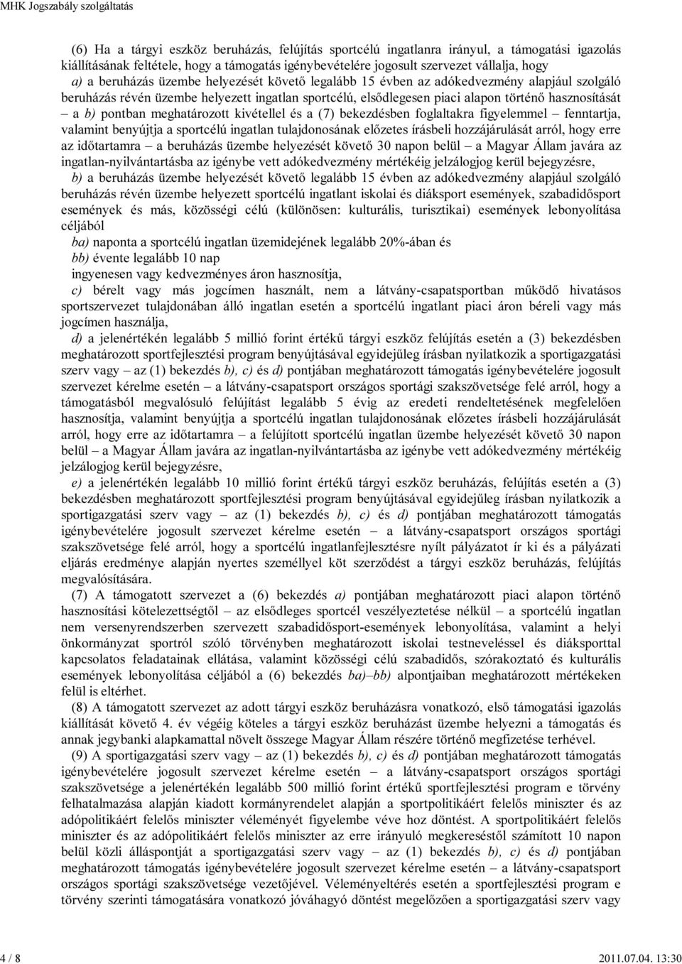 beruházás üzembe helyezését követő legalább 15 évben az adókedvezmény alapjául szolgáló beruházás révén üzembe helyezett ingatlan sportcélú, elsődlegesen piaci alapon történő hasznosítását a b)