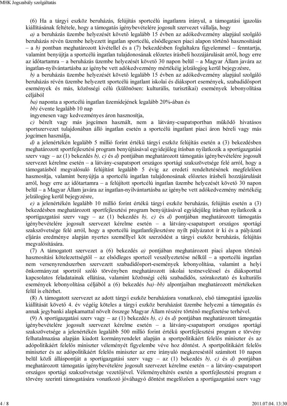 beruházás üzembe helyezését követő legalább 15 évben az adókedvezmény alapjául szolgáló beruházás révén üzembe helyezett ingatlan sportcélú, elsődlegesen piaci alapon történő hasznosítását a b)