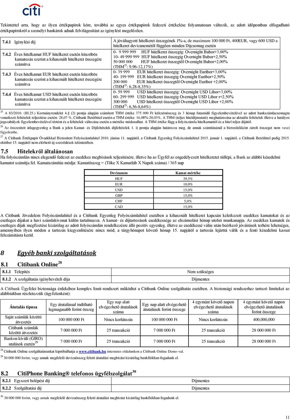 1 Igénylési díj A jóváhagyott hitelkeret összegének 1%-a, de maximum 100 000 Ft, 400EUR, vagy 600 USD a hitelkeret devizanemétől függően minden Díjcsomag esetén 7.4.2 Éves hitelkamat HUF hitelkeret esetén küszöbös kamatozás szerint a kihasznált hitelkeret összegére számítva 7.