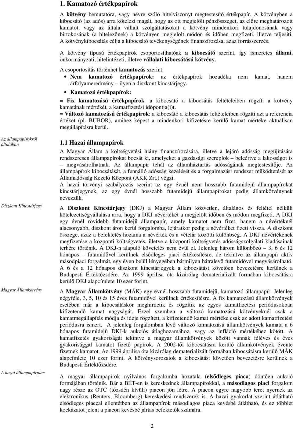 vagy birtokosának (a hitelezınek) a kötvényen megjelölt módon és idıben megfizeti, illetve teljesíti. A kötvénykibocsátás célja a kibocsátó tevékenységének finanszírozása, azaz forrásszerzés.