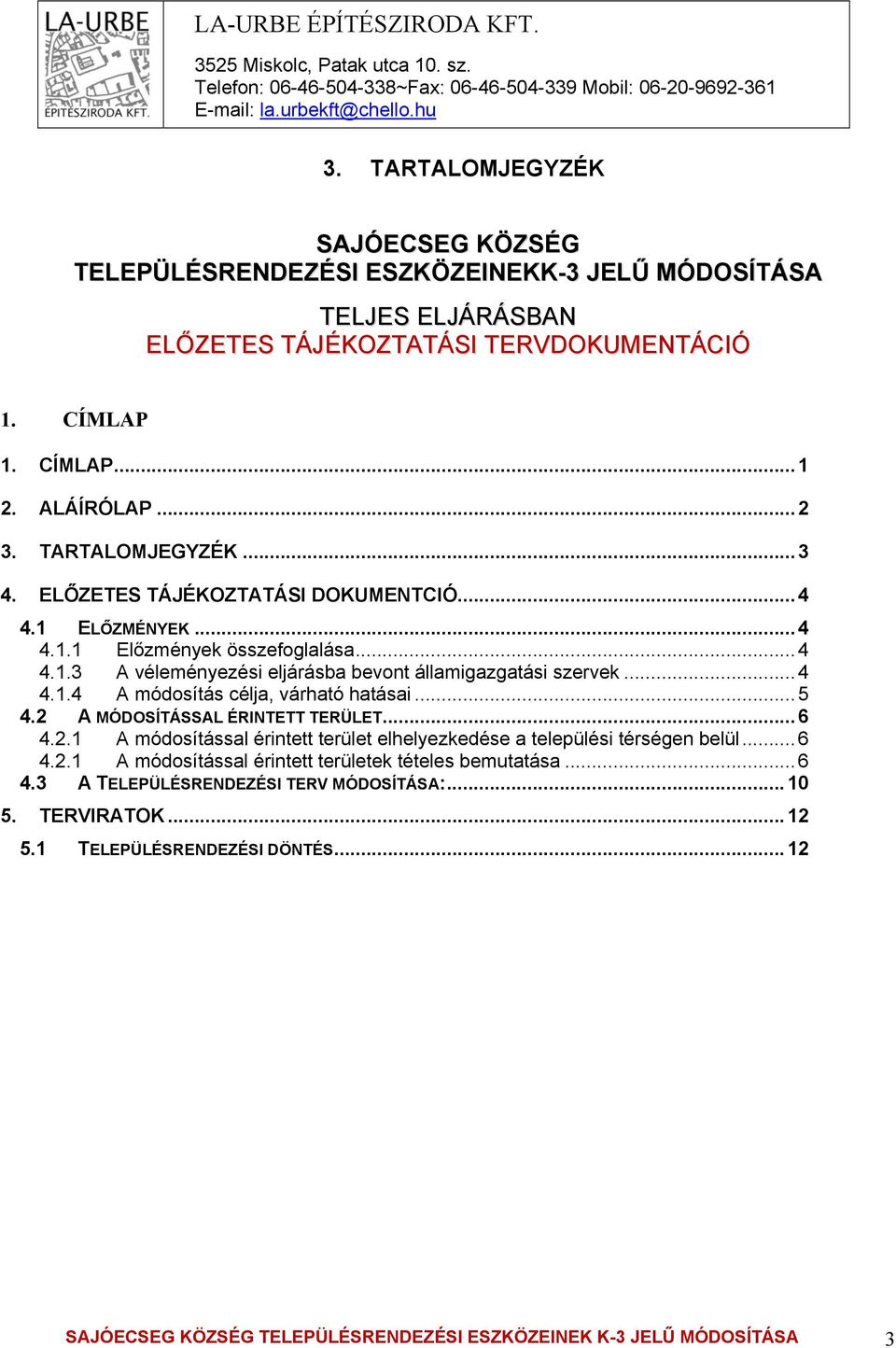 TARTALOMJEGYZÉK... 3 4. ELŐZETES TÁJÉKOZTATÁSI DOKUMENTCIÓ... 4 4.1 ELŐZMÉNYEK... 4 4.1.1 Előzmények összefoglalása... 4 4.1.3 A véleményezési eljárásba bevont államigazgatási szervek... 4 4.1.4 A módosítás célja, várható hatásai.