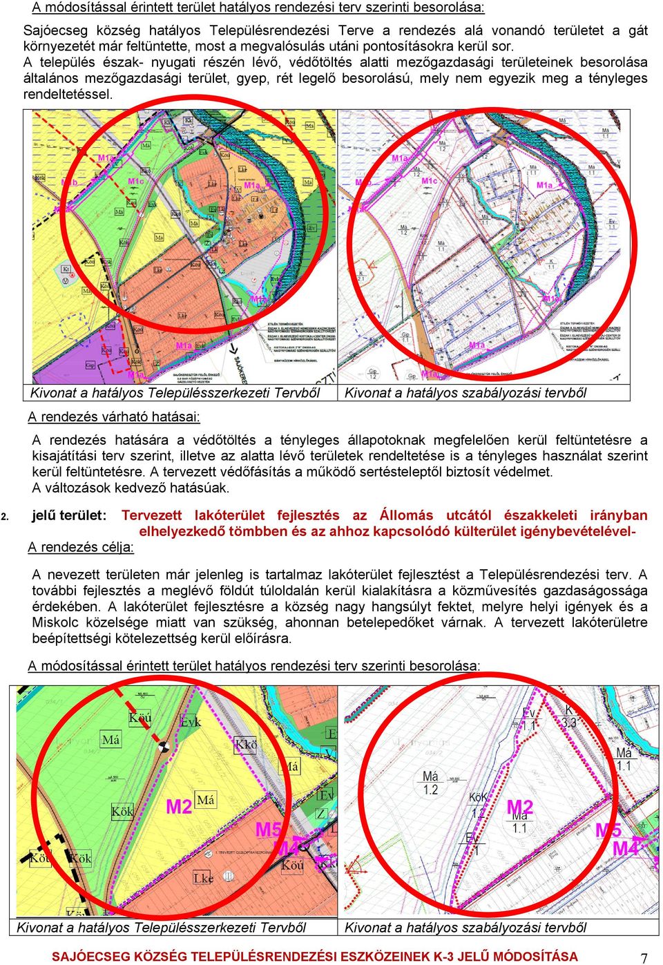 A település észak- nyugati részén lévő, védőtöltés alatti mezőgazdasági területeinek besorolása általános mezőgazdasági terület, gyep, rét legelő besorolású, mely nem egyezik meg a tényleges