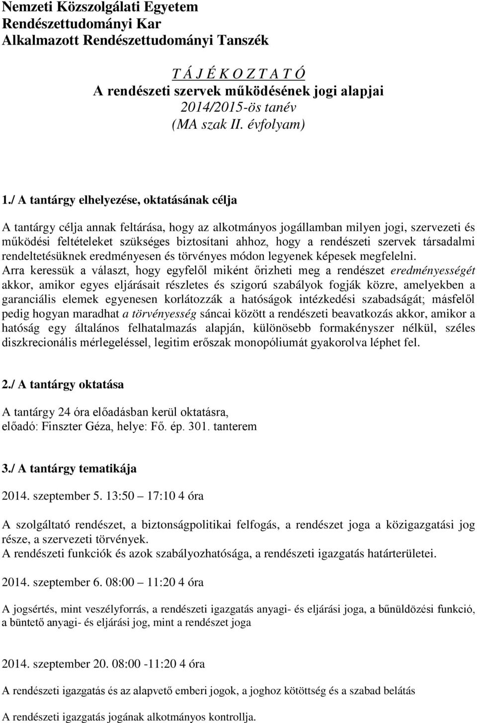 / A tantárgy elhelyezése, oktatásának célja A tantárgy célja annak feltárása, hogy az alkotmányos jogállamban milyen jogi, szervezeti és működési feltételeket szükséges biztosítani ahhoz, hogy a