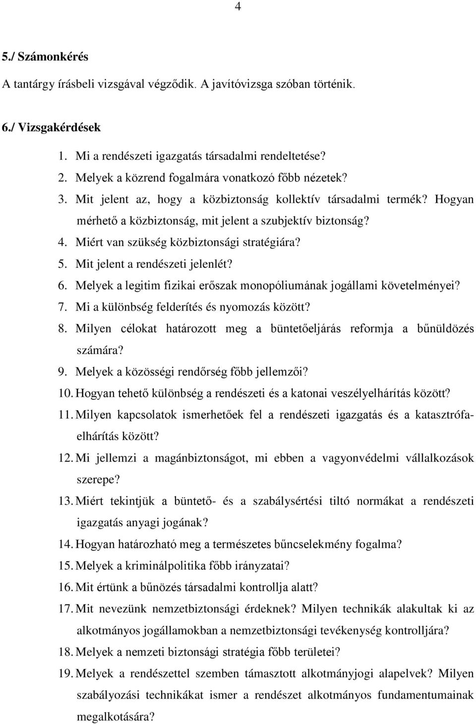 Miért van szükség közbiztonsági stratégiára? 5. Mit jelent a rendészeti jelenlét? 6. Melyek a legitim fizikai erőszak monopóliumának jogállami követelményei? 7.