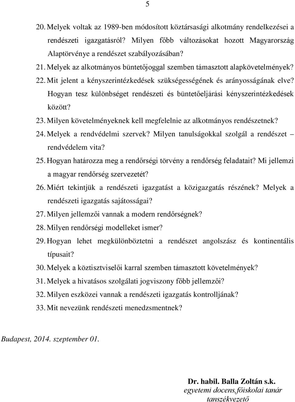 Hogyan tesz különbséget rendészeti és büntetőeljárási kényszerintézkedések között? 23. Milyen követelményeknek kell megfelelnie az alkotmányos rendészetnek? 24. Melyek a rendvédelmi szervek?