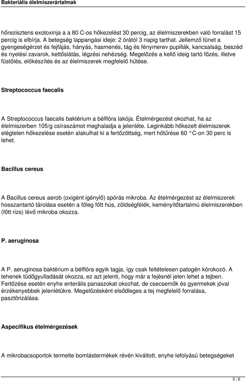 Megelőzés a kellő ideig tartó főzés, illetve füstölés, előkészítés és az élelmiszerek megfelelő hűtése. Streptococcus faecalis A Streptococcus faecalis baktérium a bélflóra lakója.