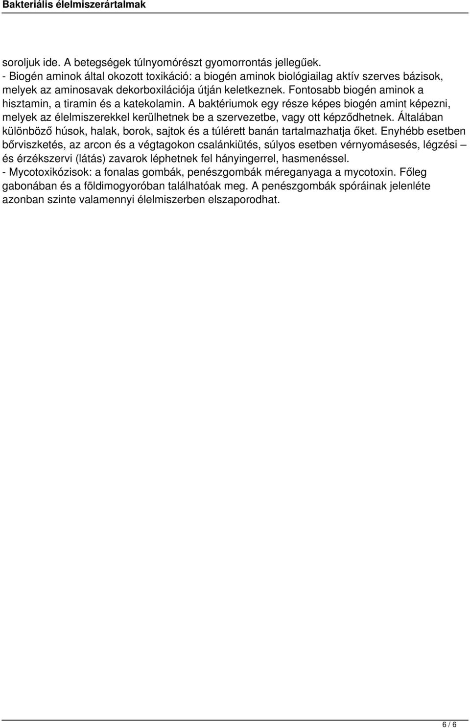 Fontosabb biogén aminok a hisztamin, a tiramin és a katekolamin. A baktériumok egy része képes biogén amint képezni, melyek az élelmiszerekkel kerülhetnek be a szervezetbe, vagy ott képződhetnek.